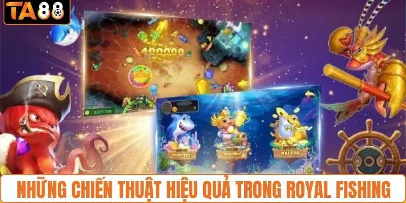 Những chiến thuật hiệu quả chơi bắn cá Royal Fishing
