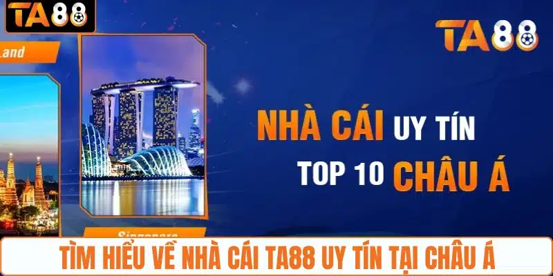 Tìm hiểu về nhà cái TA88 uy tín tại Châu Á