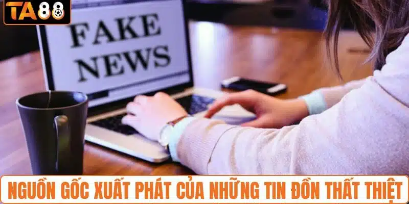 Nguồn gốc xuất phát của những tin đồn thất thiệt