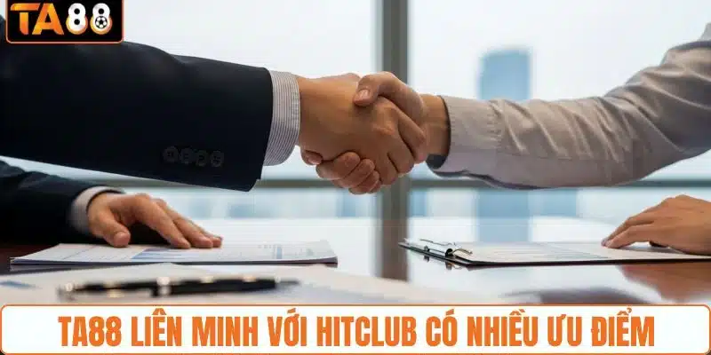 TA88 liên minh với Hitclub có nhiều ưu điểm