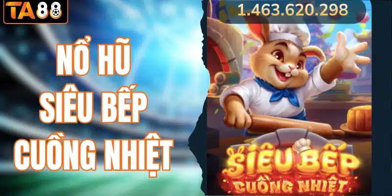 nổ hũ siêu bếp cuồng nhiệt